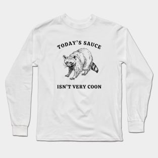 Today's Sauce Isn't Very Coon Long Sleeve T-Shirt